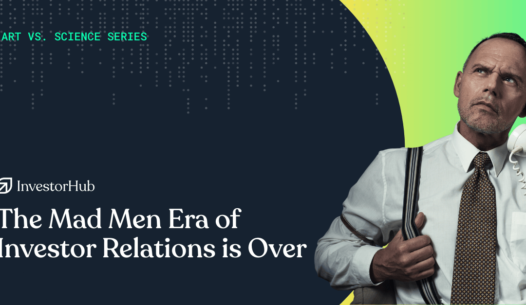 The Mad Men Era of Investor Relations is Over